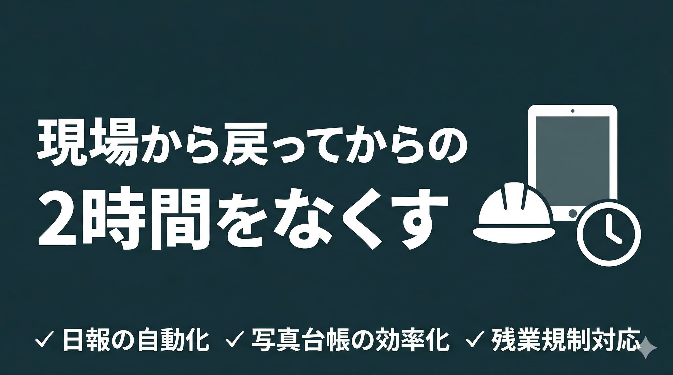 現場監督が事務所に戻ってからの2時間をなくす方法