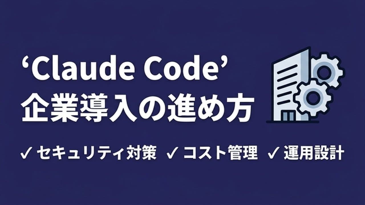 Claude Code企業導入の進め方|コスト・セキュリティ・運用の判断基準